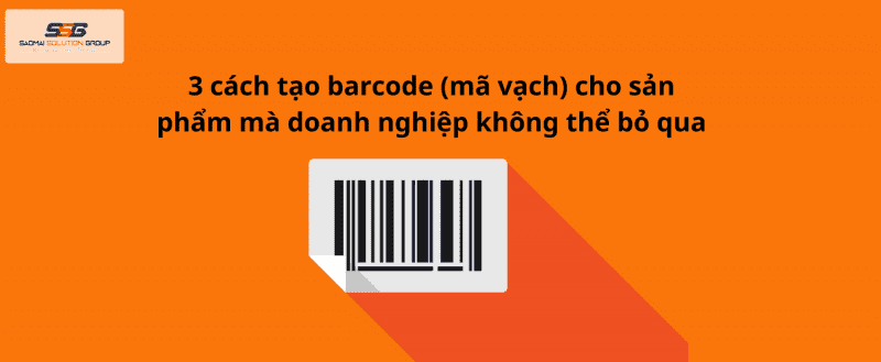 3 cách tạo barcode (mã vạch) cho sản phẩm mà doanh nghiệp